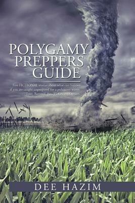 Polygamy Preppers Guide: Five Fictional Stories about What Can Happen If You Are Caught Unprepared for a Polygamy Storm. Lust, Betrayal, Sex, V - Dee Hazim - cover
