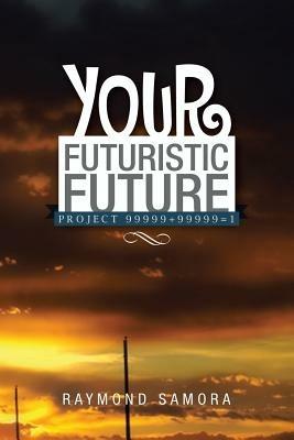 Your Futuristic Future: Project 99999+99999=1 - Raymond Samora - cover