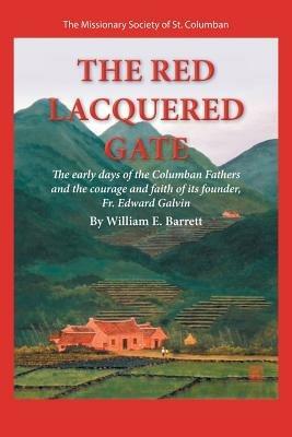 The Red Lacquered Gate: The Early Days of the Columban Fathers and the Courage and Faith of Its Founder, Fr. Edward Galvin - William E Barrett - cover