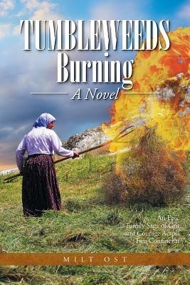 Tumbleweeds Burning a Novel: An Epic Family Saga of Grit and Courage Across Two Continents - Milt Ost - cover