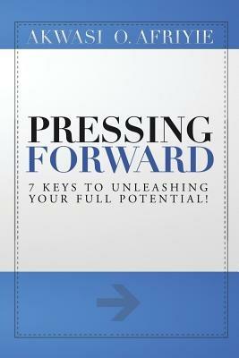 Pressing Forward: 7 Keys to Unleashing Your Full Potential! - Akwasi Afriyie - cover