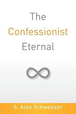 The Confessionist Eternal - S Alan Schweitzer - cover