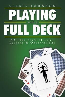 Playing with a Full Deck: 52-Plus Years of Life Lessons & Observations - Alexis Johnson - cover