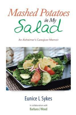 Mashed Potatoes in My Salad: An Alzheimer's Caregiver Memoir - Eunice L Sykes - cover
