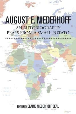August E. Niederhoff an Autobiography: Peals from a Small Potato - August E Niederhoff - cover