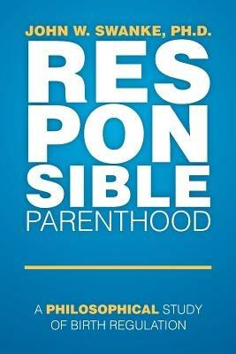 Responsible Parenthood: A Philosophical Study of Birth Regulation - John W Swanke - cover