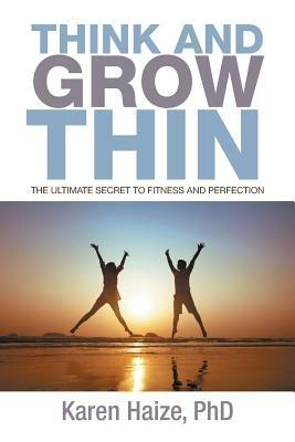 Think and Grow Thin: The Ultimate Secret to Fitness and Perfection - Karen Haize - cover