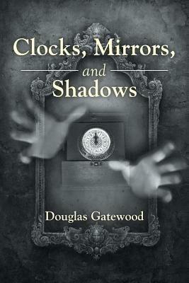 Clocks, Mirrors, and Shadows - Douglas Gatewood - cover