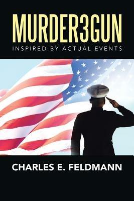 Murder3Gun: Inspired By Actual Events - Charles E Feldmann - cover