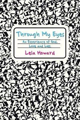 Through My Eyes: An Experience of God, Love and Loss. - Lela Howard - cover