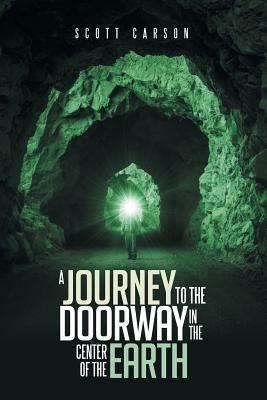 A Journey to the Doorway in the Center of the Earth - Scott Carson - cover