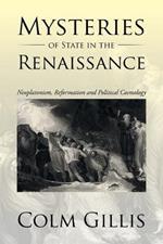 Mysteries of State in the Renaissance: Neoplatonism, Reformation and Political Cosmology