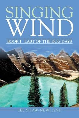 Singing Wind: Book I Last of the Dog Days - Lee Shaw-Newland - cover