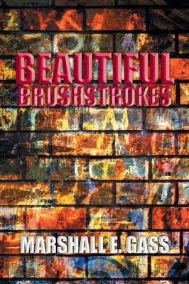 Beautiful Brushstrokes - Marshall E Gass - cover