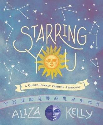 Starring You: A Guided Journey Through Astrology - Aliza Kelly - cover