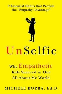 UnSelfie: Why Empathetic Kids Succeed in Our All-About-Me World - Michele Borba - cover