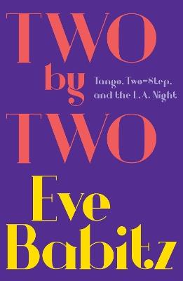 Two by Two: Tango, Two-Step, and the L.A. Night - Eve Babitz - cover