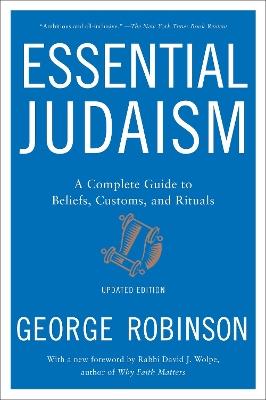 Essential Judaism: Updated Edition: A Complete Guide to Beliefs, Customs & Rituals - George Robinson - cover