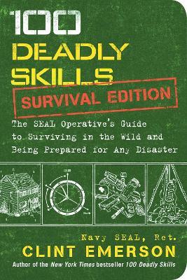 100 Deadly Skills: Survival Edition: The SEAL Operative's Guide to Surviving in the Wild and Being Prepared for Any Disaster - Clint Emerson - cover