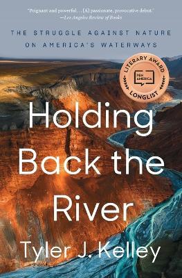 Holding Back the River: The Struggle Against Nature on America's Waterways - Tyler J. Kelley - cover