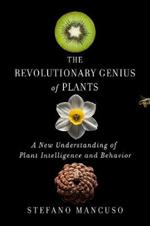 The Revolutionary Genius of Plants: A New Understanding of Plant Intelligence and Behavior