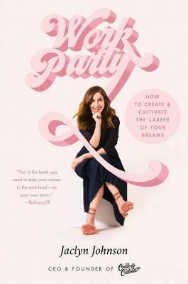 WorkParty: How to Create & Cultivate the Career of Your Dreams - Jaclyn Johnson - cover