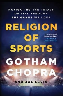 Religion of Sports: Navigating the Trials of Life Through the Games We Love - Gotham Chopra,Joe Levin - cover