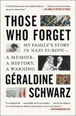 Those Who Forget: My Family's Story in Nazi Europe; A Memoir, a History, a Warning