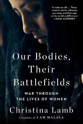 Our Bodies, Their Battlefields: War Through the Lives of Women - Christina Lamb - cover