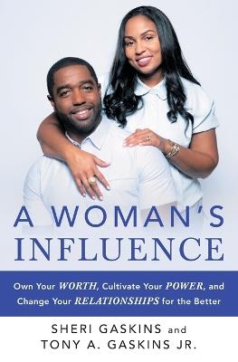 A Woman's Influence: Own Your Worth, Cultivate Your Power, and Change Your Relationships for the Better - Tony A. Gaskins,Sheri Gaskins - cover