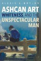 Ashcan Art, Whiteness, and the Unspectacular Man - Alexis L. Boylan - cover