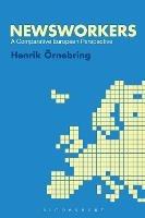 Newsworkers: A Comparative European Perspective - Henrik Örnebring - cover