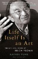 Life Itself Is an Art: The Life and Work of Erich Fromm - Rainer Funk - cover