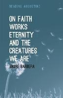 On Faith, Works, Eternity and the Creatures We Are - André Barbera - cover