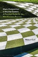 Music Composition in the 21st Century: A Practical Guide for the New Common Practice - Robert Carl - cover