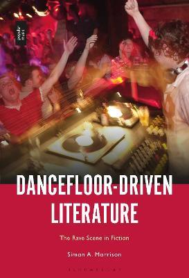 Dancefloor-Driven Literature: The Rave Scene in Fiction - Simon A. Morrison - cover