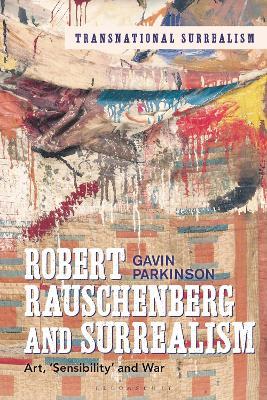 Robert Rauschenberg and Surrealism: Art, 'Sensibility' and War - Gavin Parkinson - cover
