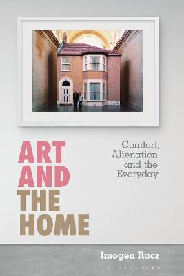 Art and the Home: Comfort, Alienation and the Everyday - Imogen Racz - cover