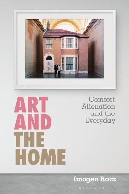 Art and the Home: Comfort, Alienation and the Everyday - Imogen Racz - cover