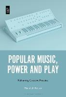 Popular Music, Power and Play: Reframing Creative Practice - Marshall Heiser - cover
