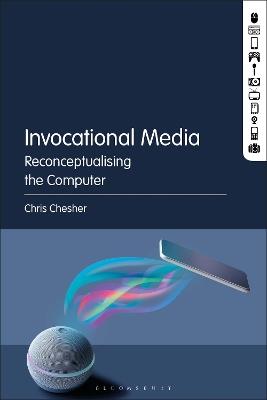 Invocational Media: Reconceptualising the Computer - Chris Chesher - cover