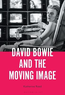 David Bowie and the Moving Image: A Standing Cinema - Katherine Reed - cover
