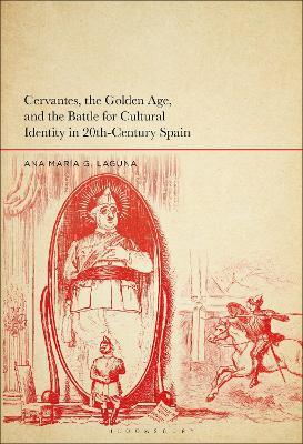 Cervantes, the Golden Age, and the Battle for Cultural Identity in 20th-Century Spain - Ana María G. Laguna - cover