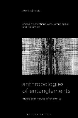 Anthropologies of Entanglements: Media and Modes of Existence - cover