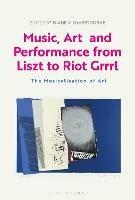 Music, Art and Performance from Liszt to Riot Grrrl: The Musicalization of Art - cover