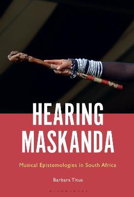 Hearing Maskanda: Musical Epistemologies in South Africa - Barbara Titus - cover