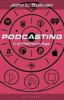 Podcasting in a Platform Age: From an Amateur to a Professional Medium - John L. Sullivan - cover