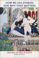 How We Use Stories and Why That Matters: Cultural Science in Action - John Hartley - cover