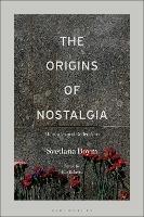The Origins of Nostalgia: Memories and Reflections - Svetlana Boym - cover