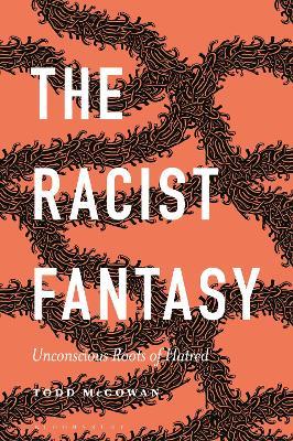 The Racist Fantasy: Unconscious Roots of Hatred - Todd McGowan - cover
